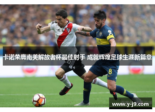 卡诺荣膺南美解放者杯最佳射手 成就辉煌足球生涯新篇章
