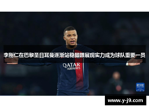 李刚仁在巴黎圣日耳曼逐渐站稳脚跟展现实力成为球队重要一员