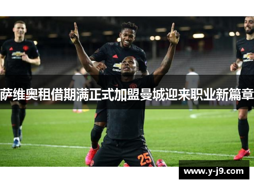 萨维奥租借期满正式加盟曼城迎来职业新篇章
