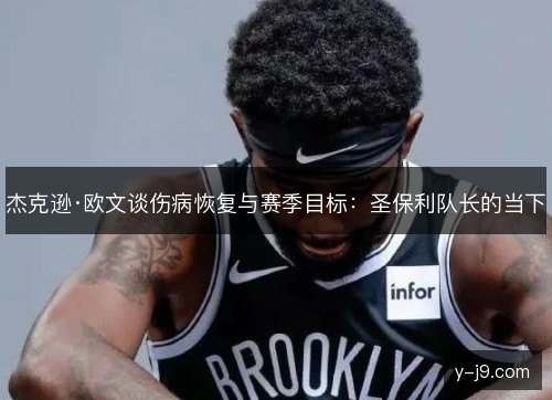 杰克逊·欧文谈伤病恢复与赛季目标:圣保利队长的当下 杰克逊·欧文谈伤病恢复与赛季目标:圣保利队长的当下